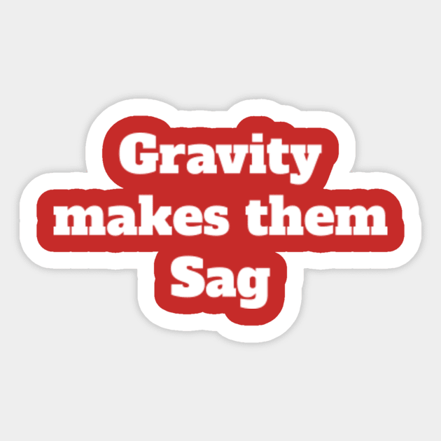 Gravity Makes Them Sag Meme (v1) Sticker by bluerockproducts